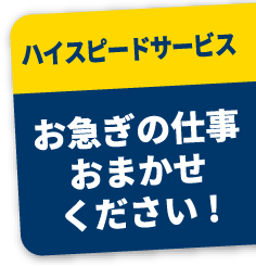  ハイスピードサービス お急ぎの仕事おまかせください!