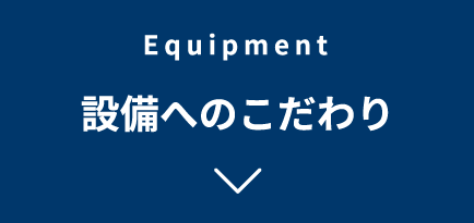 Equipment　設備へのこだわり